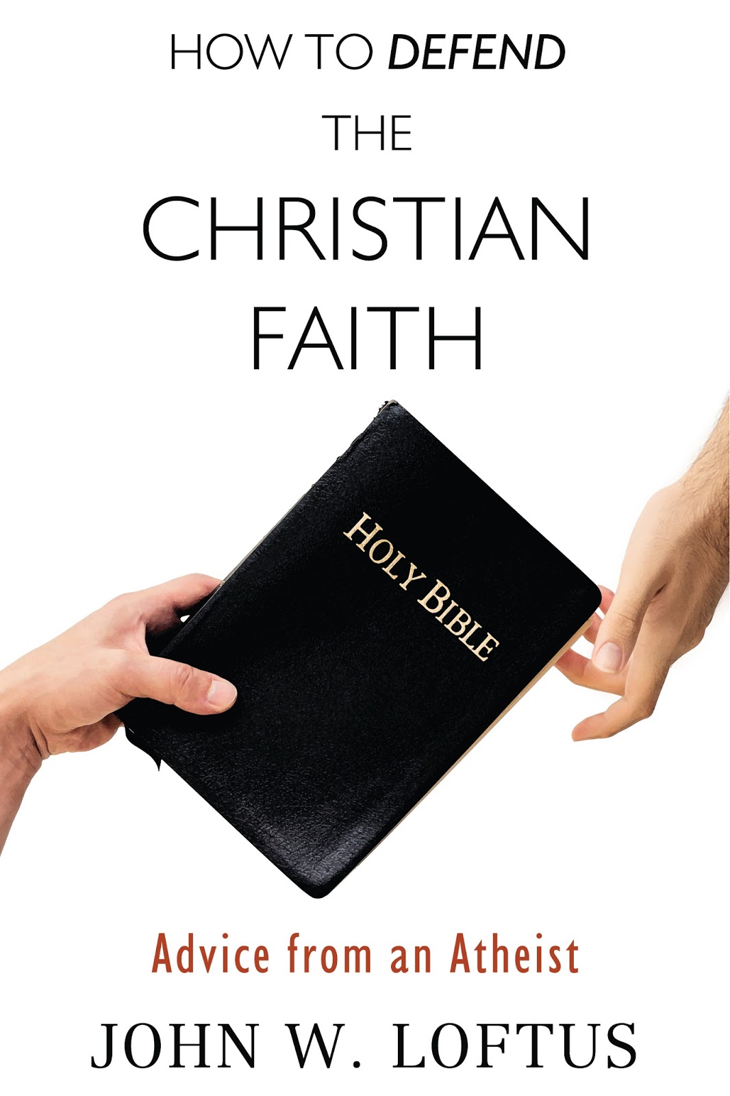 John Loftus on "How To Defend the Christian Faith Advice from An