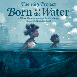 Born on the Water:  The 1619 Project
