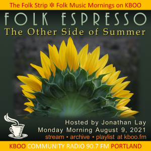 Folk Espresso, The Other End of Summer. Hosted by Jonathan Lay. Monday, August 9. Image of sunflower viewed from the back side.