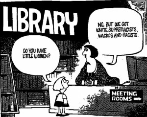 cartoon: library patron asks, Do you have Little Women? Librarian replies No, but we have White Supremacists, wackos, and racists