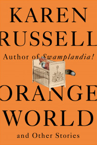 Orange World and Other Stories by Karen Russell Orange World and Other Stories by Karen Russell