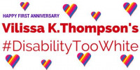 Rainbow colored hearts surround text. In purple: "Happy First Anniversary." In red: "Vilissa K. Thompson's #DisabilityTooWhite."
