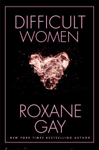 Difficult Women by Roxane Gay Difficult Women by Roxane Gay