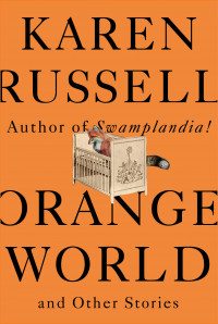 Orange World by Karen Russell Orange World by Karen Russell